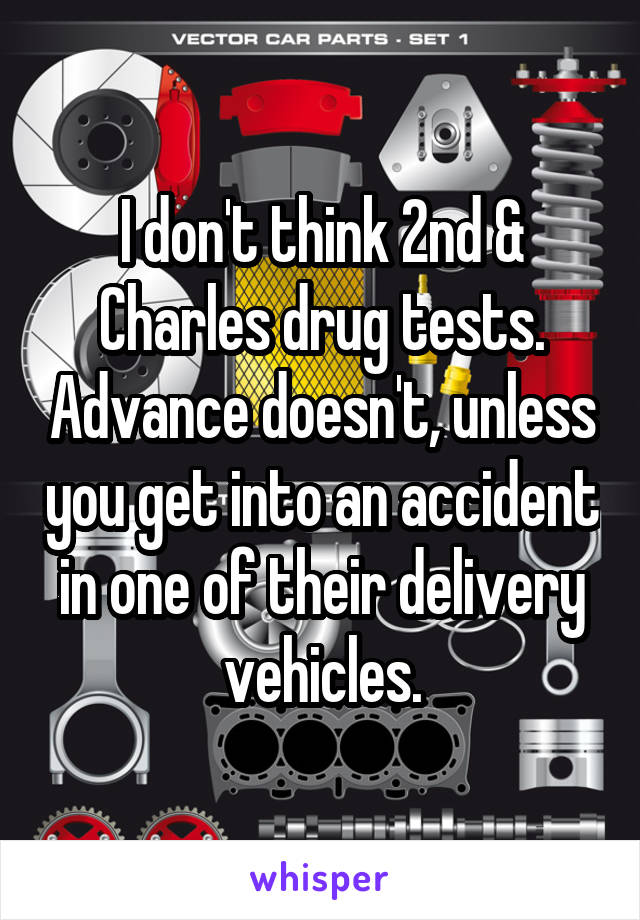 I don't think 2nd & Charles drug tests. Advance doesn't, unless you get into an accident in one of their delivery vehicles.