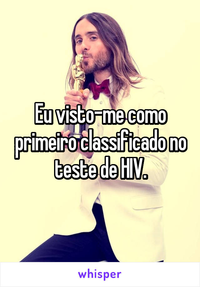 Eu visto-me como primeiro classificado no teste de HIV.