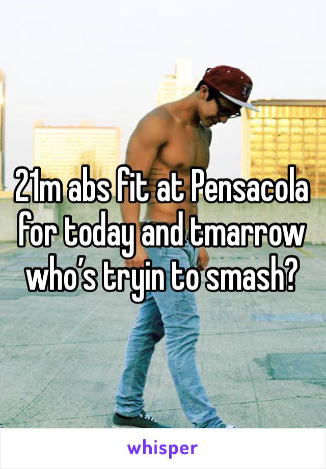 21m abs fit at Pensacola for today and tmarrow who’s tryin to smash?