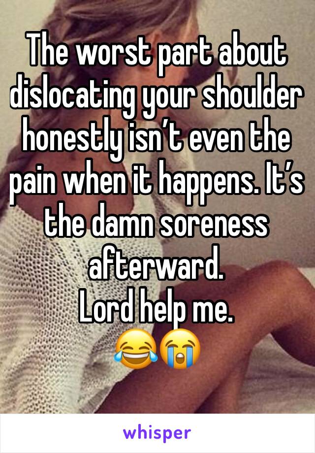 The worst part about dislocating your shoulder honestly isn’t even the pain when it happens. It’s the damn soreness afterward. 
Lord help me. 
😂😭
