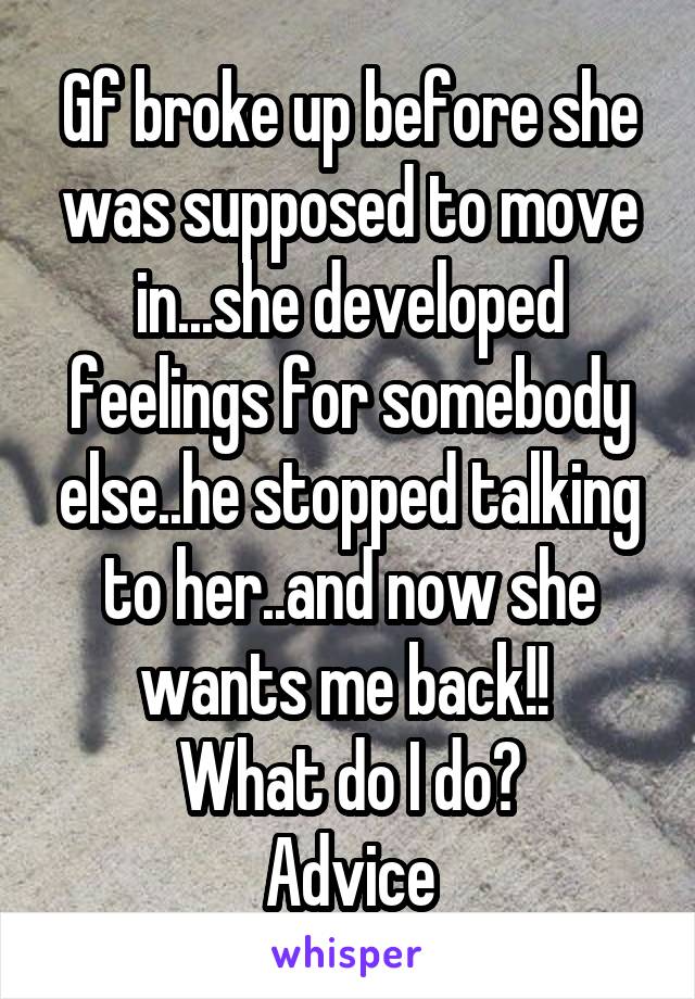 Gf broke up before she was supposed to move in...she developed feelings for somebody else..he stopped talking to her..and now she wants me back!! 
What do I do?
Advice