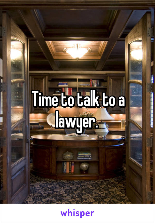 Time to talk to a lawyer. 