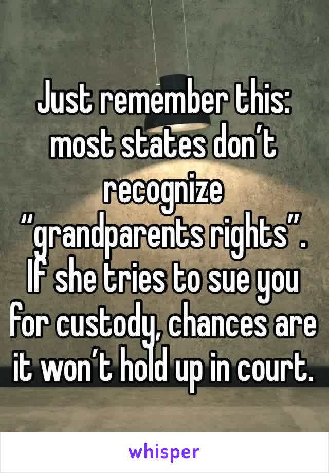 Just remember this: most states don’t recognize “grandparents rights”. If she tries to sue you for custody, chances are it won’t hold up in court. 