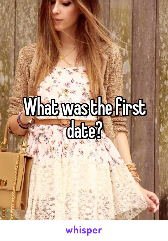 What was the first date?