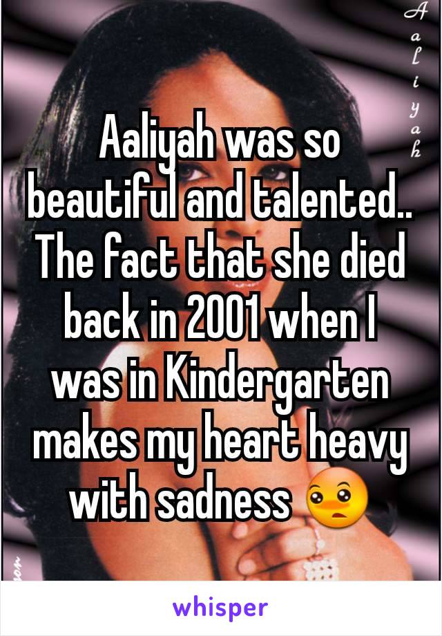 Aaliyah was so beautiful and talented.. The fact that she died back in 2001 when I was in Kindergarten makes my heart heavy with sadness 😳