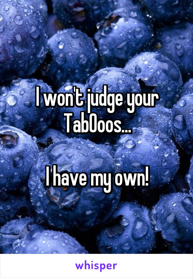 I won't judge your Tab0oos...

I have my own!