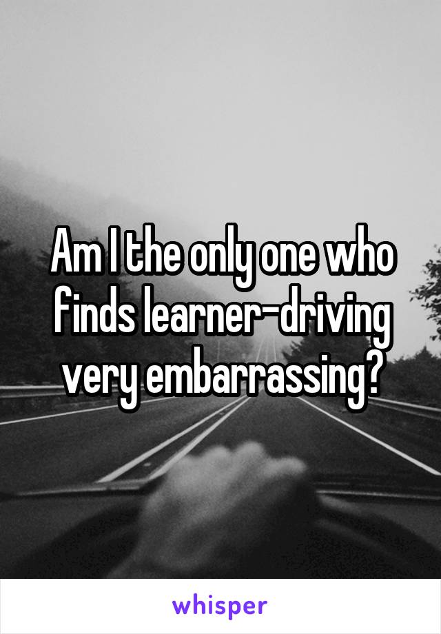 Am I the only one who finds learner-driving very embarrassing?