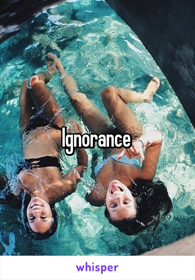 Ignorance 