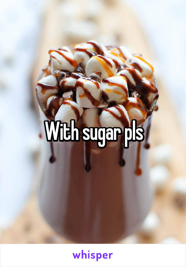 With sugar pls