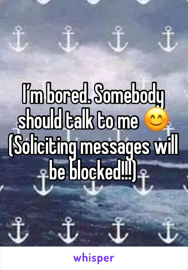 I’m bored. Somebody should talk to me 😊
(Soliciting messages will be blocked!!!) 