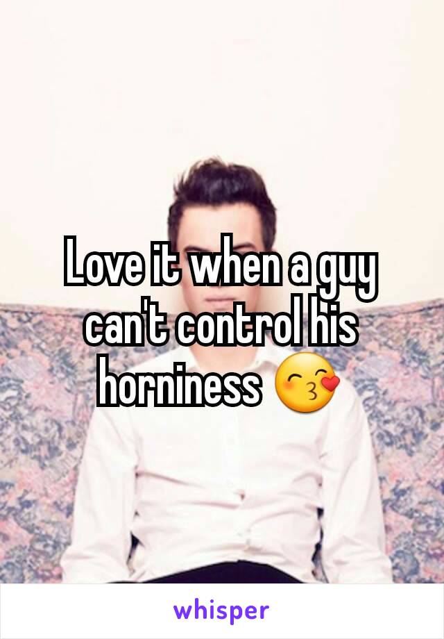 Love it when a guy can't control his horniness 😙