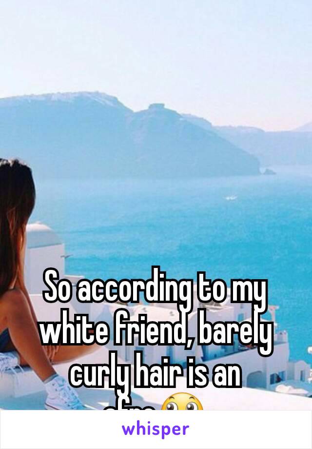 So according to my white friend, barely curly hair is an afro🙄