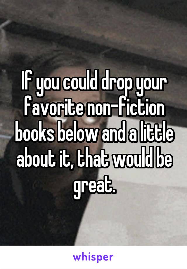 If you could drop your favorite non-fiction books below and a little about it, that would be great.