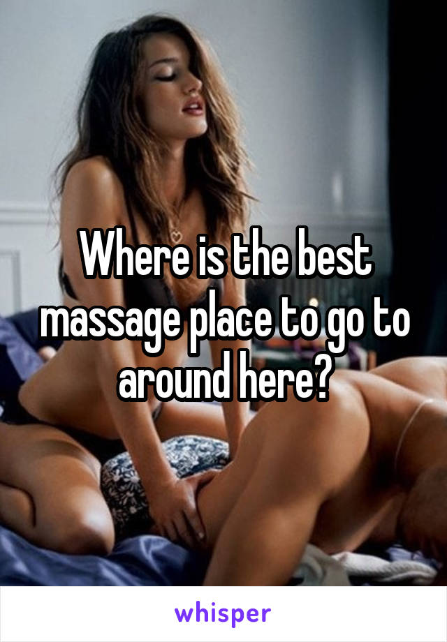 Where is the best massage place to go to around here?