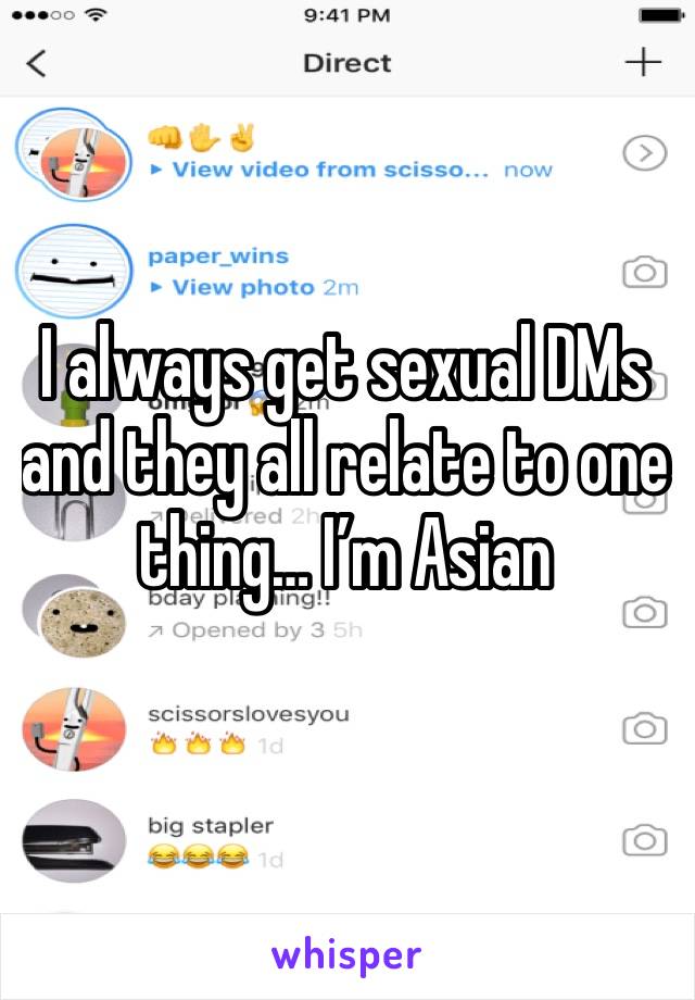 I always get sexual DMs and they all relate to one thing… I’m Asian