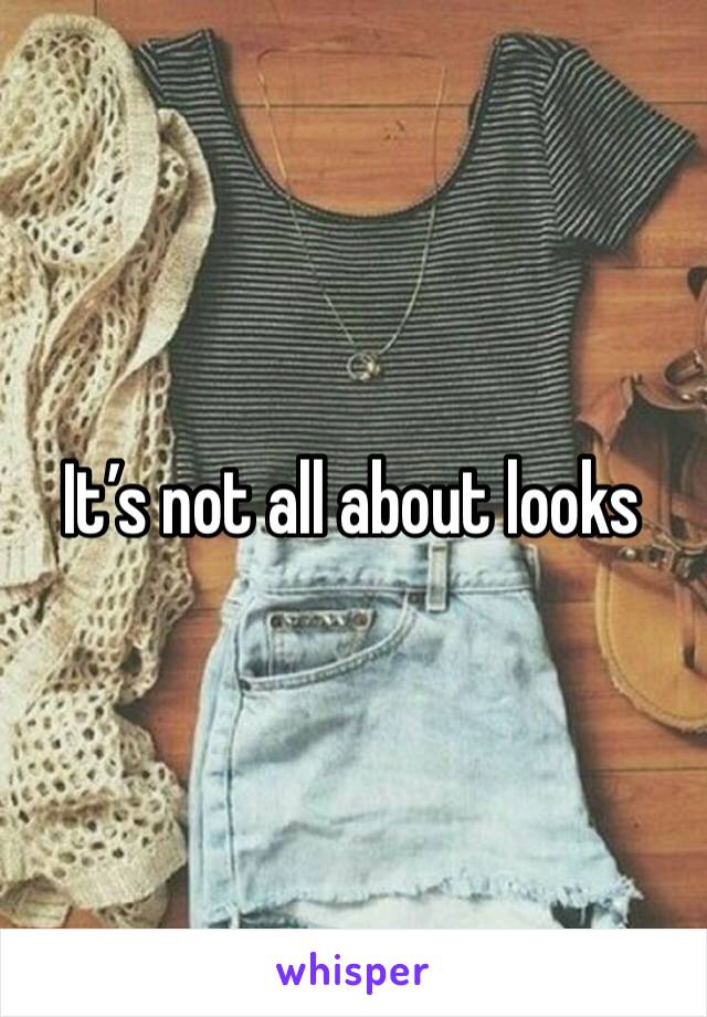 It’s not all about looks