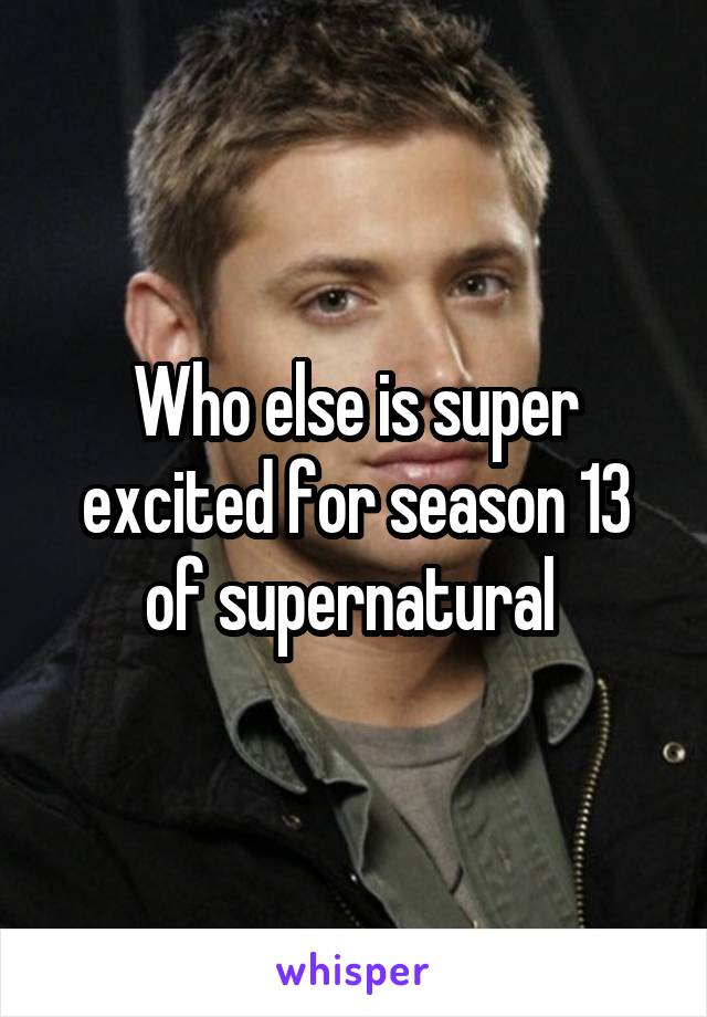 Who else is super excited for season 13 of supernatural 