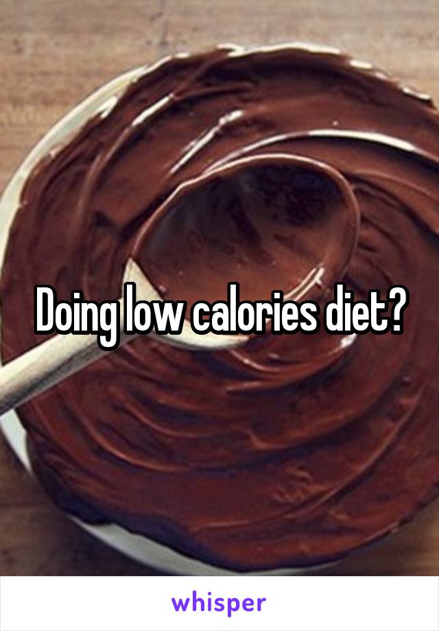 Doing low calories diet?