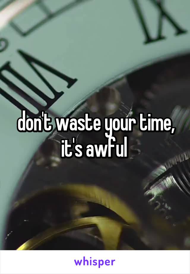 don't waste your time, it's awful 