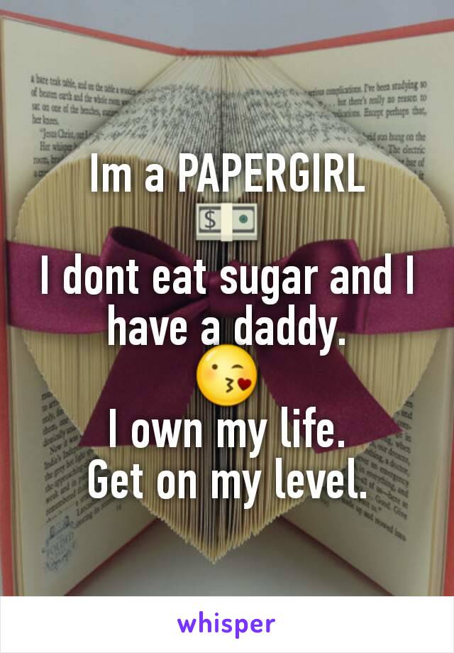 Im a PAPERGIRL
💵
I dont eat sugar and I have a daddy.
😘
I own my life.
Get on my level.