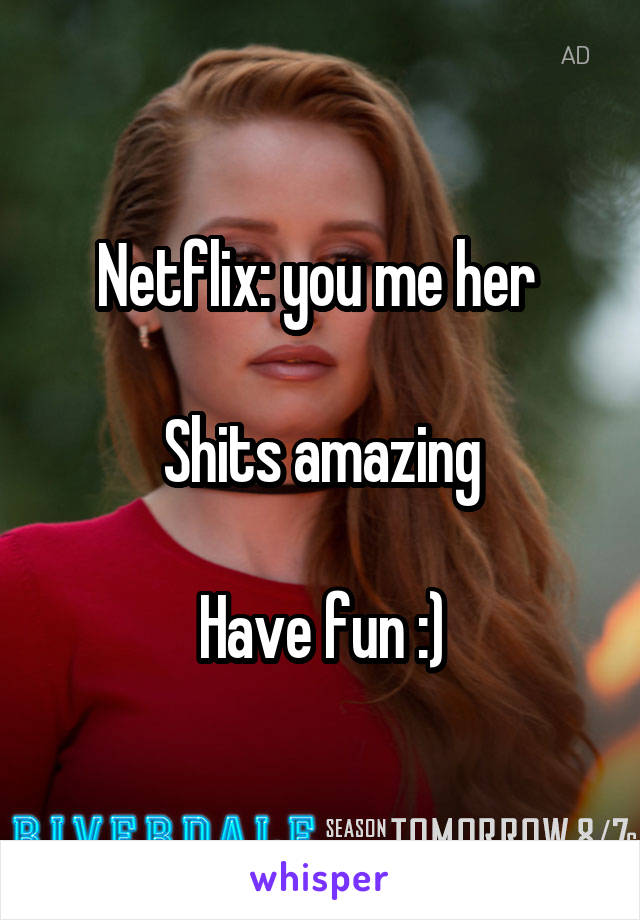 Netflix: you me her 

Shits amazing

Have fun :)