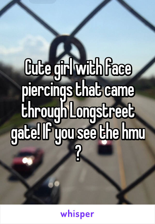 Cute girl with face piercings that came through Longstreet gate! If you see the hmu 😍