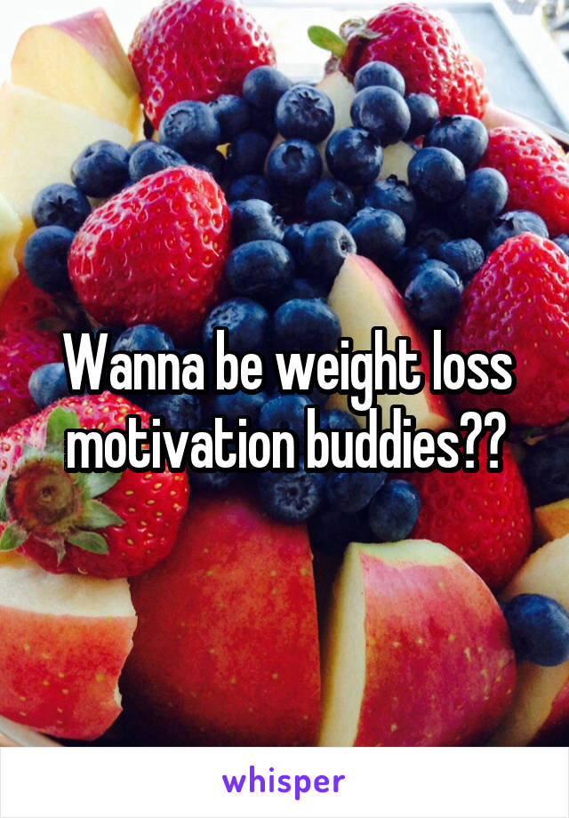 Wanna be weight loss motivation buddies??