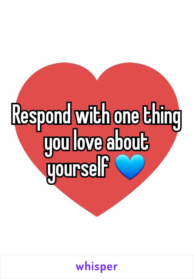 Respond with one thing you love about yourself 💙