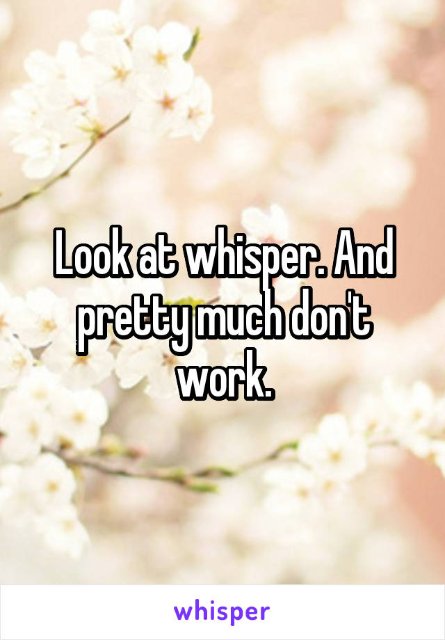 Look at whisper. And pretty much don't work.