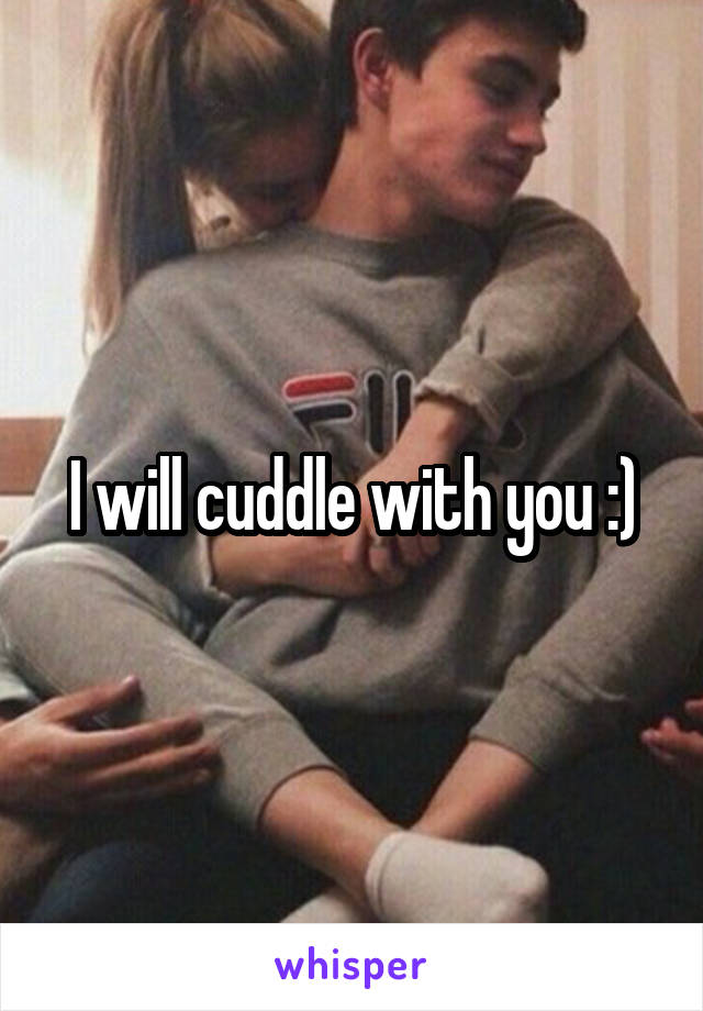 I will cuddle with you :)