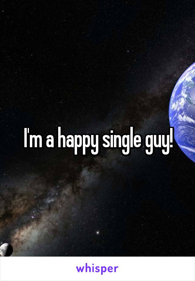 I'm a happy single guy!