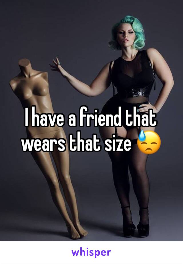 I have a friend that wears that size 😓