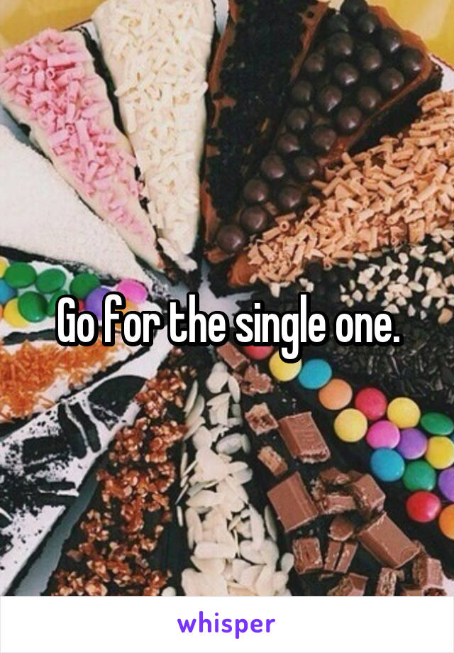 Go for the single one.