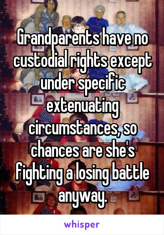 Grandparents have no custodial rights except under specific extenuating circumstances, so chances are she's fighting a losing battle anyway.