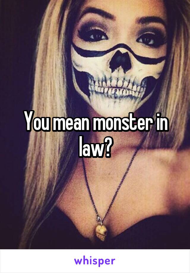 You mean monster in law?