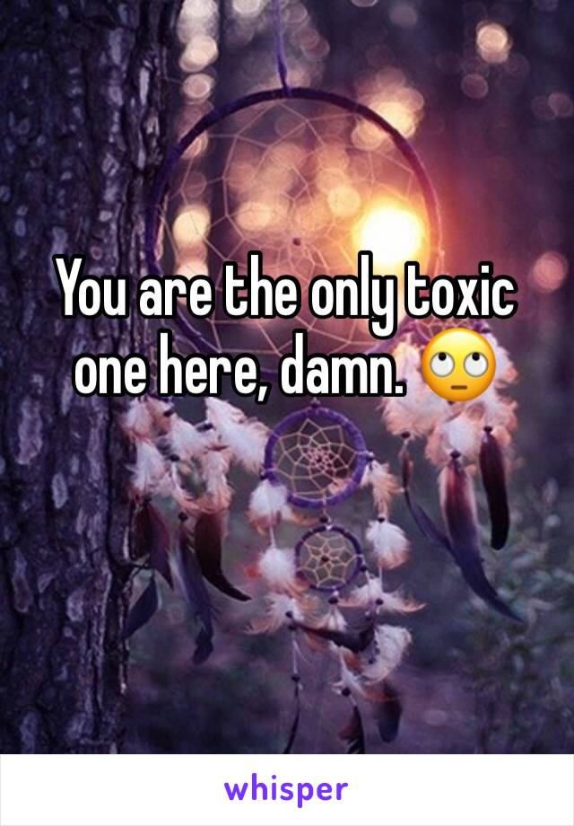 You are the only toxic one here, damn. 🙄