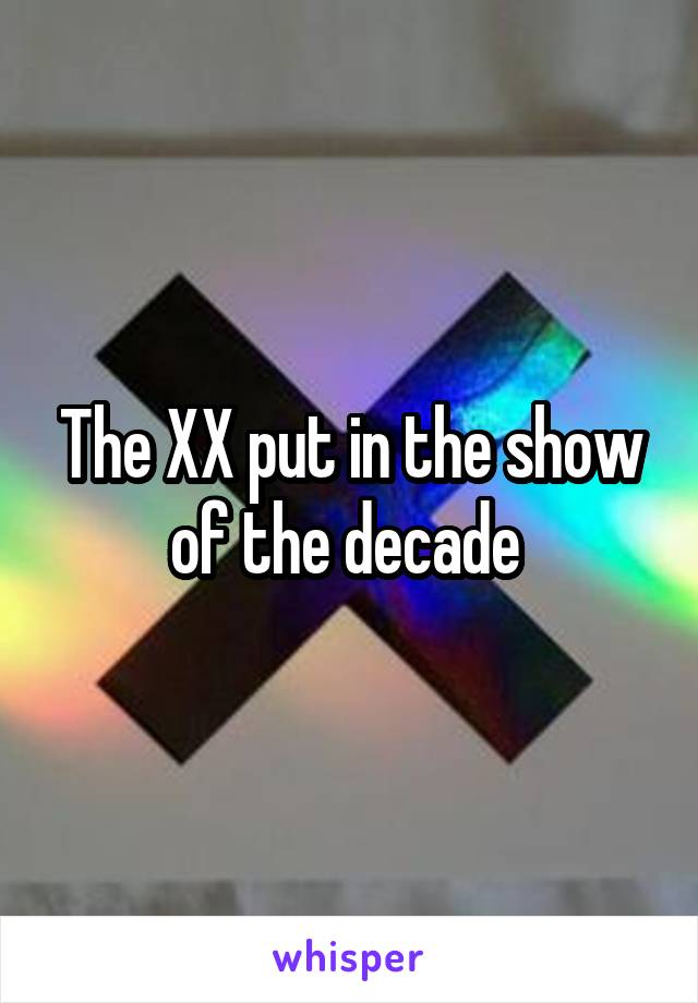 The XX put in the show of the decade 