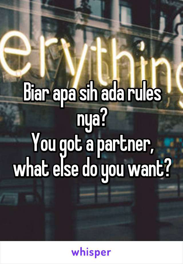 Biar apa sih ada rules nya?
You got a partner, what else do you want?