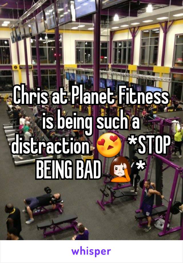 Chris at Planet Fitness is being such a distraction 😍 *STOP BEING BAD 🤦‍♀️*