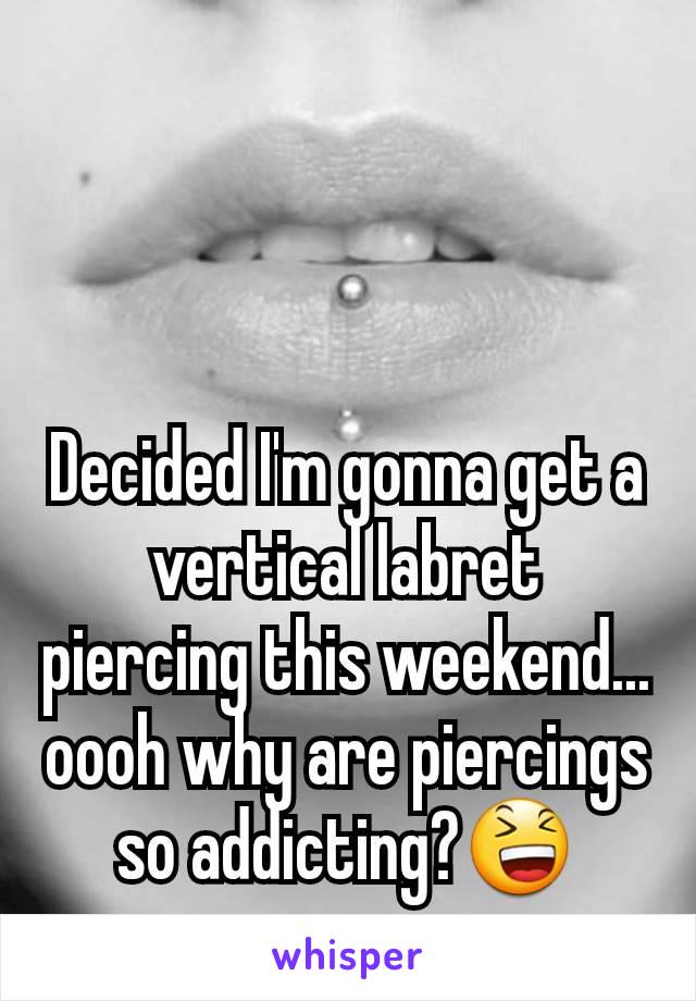 Decided I'm gonna get a vertical labret piercing this weekend... oooh why are piercings so addicting?😆