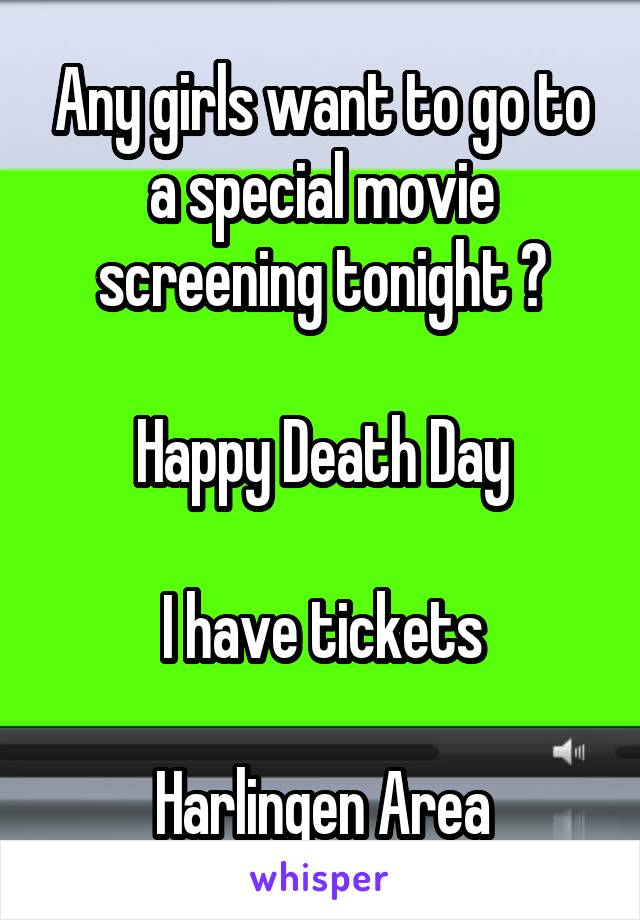 Any girls want to go to a special movie screening tonight ?

Happy Death Day

I have tickets

Harlingen Area