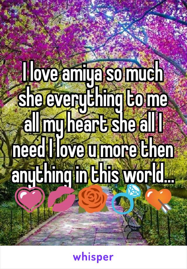 I love amiya so much she everything to me all my heart she all I need I love u more then anything in this world...💗💋🌹💍💘