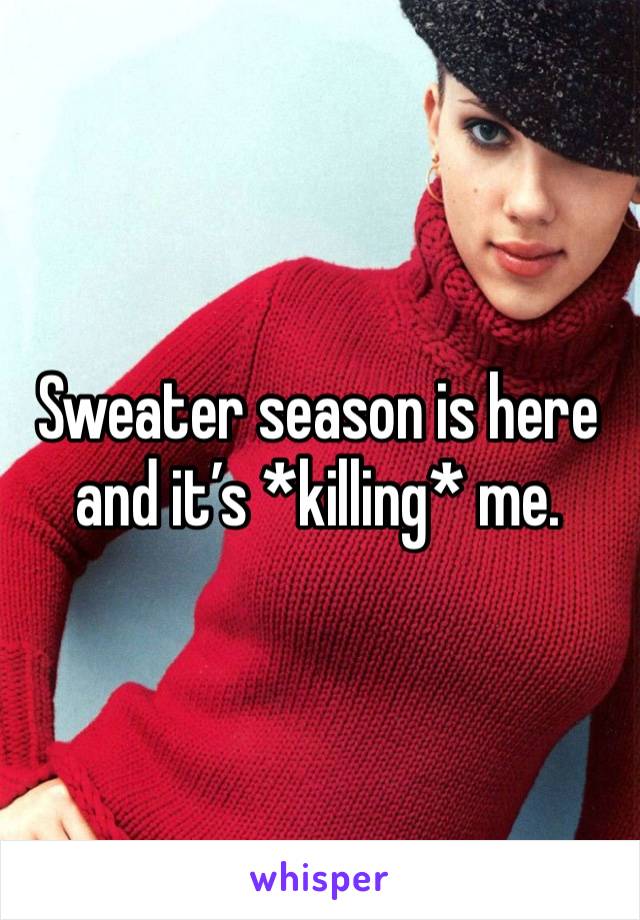 Sweater season is here and it’s *killing* me. 