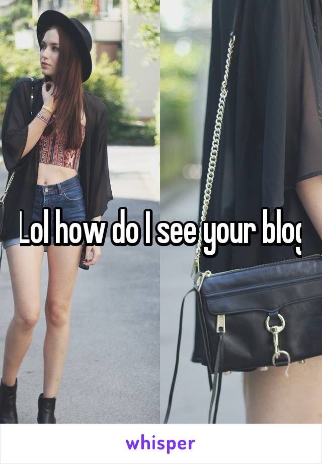 Lol how do I see your blog