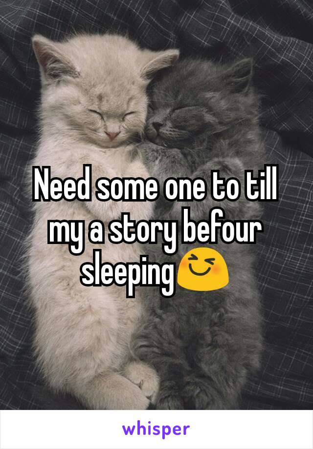 Need some one to till my a story befour sleeping😆