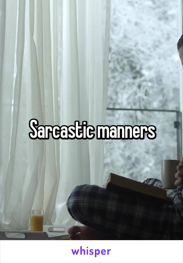 Sarcastic manners