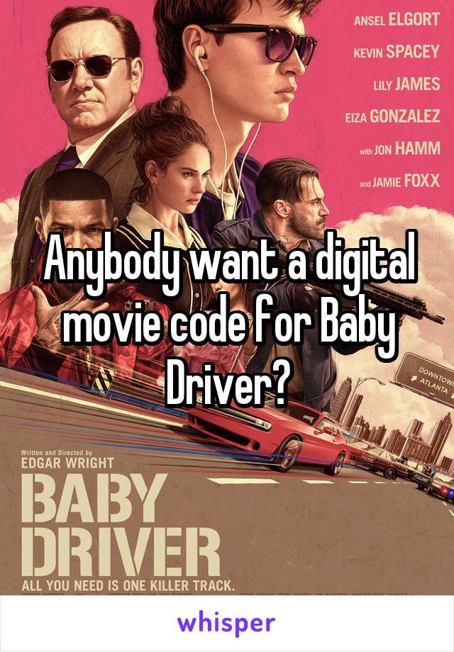 Anybody want a digital movie code for Baby Driver?