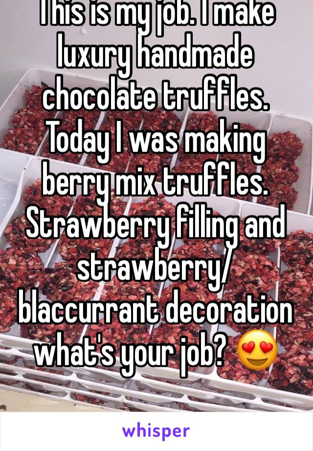 This is my job. I make luxury handmade chocolate truffles. Today I was making berry mix truffles. Strawberry filling and strawberry/blaccurrant decoration what's your job? 😍