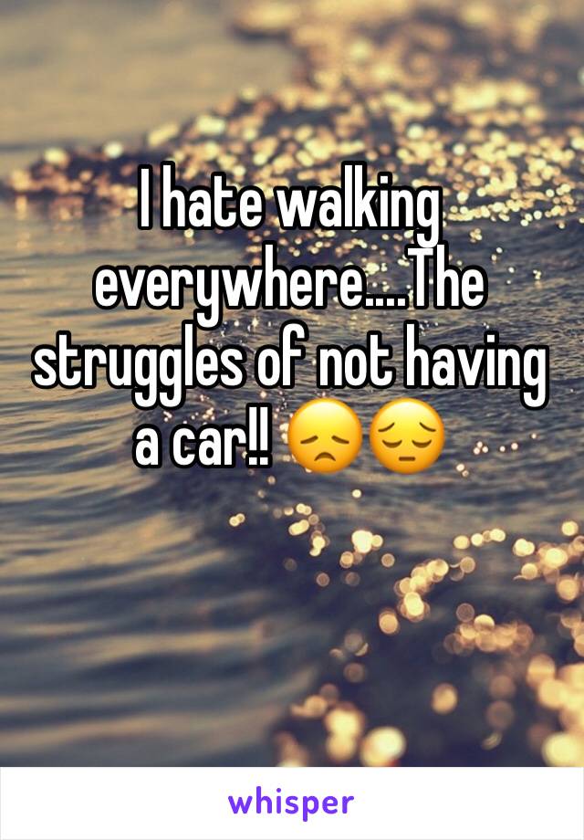 I hate walking everywhere....The struggles of not having a car!! 😞😔