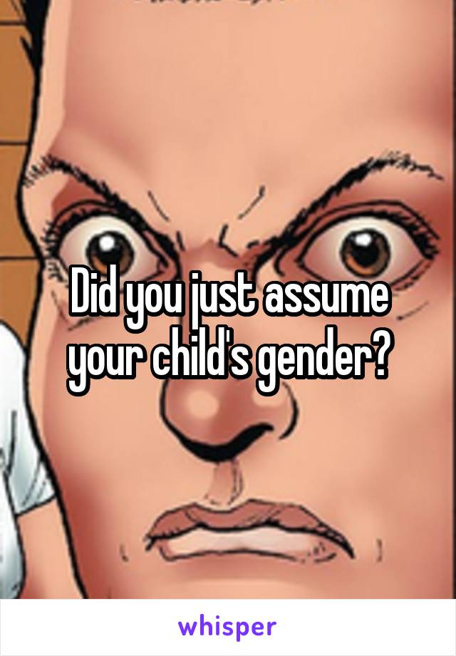 Did you just assume your child's gender?